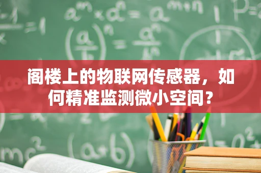 阁楼上的物联网传感器，如何精准监测微小空间？