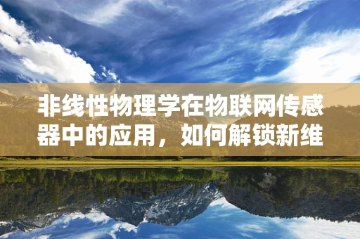 非线性物理学在物联网传感器中的应用，如何解锁新维度？