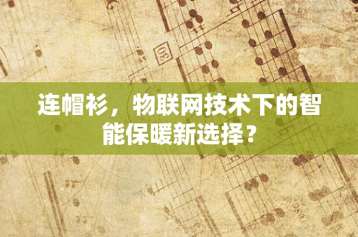 连帽衫，物联网技术下的智能保暖新选择？