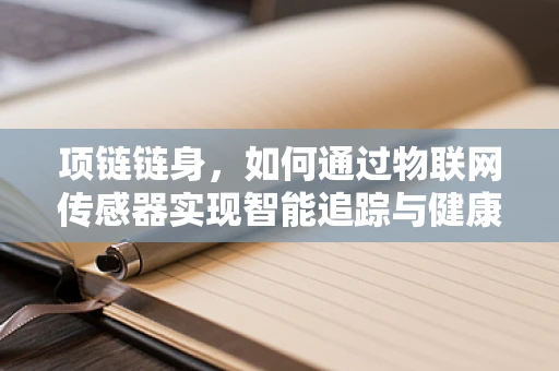 项链链身，如何通过物联网传感器实现智能追踪与健康监测？