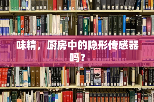 味精，厨房中的隐形传感器吗？