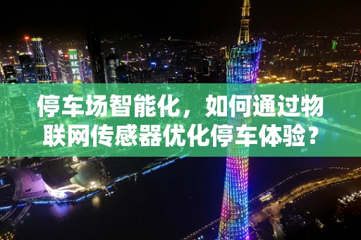 停车场智能化，如何通过物联网传感器优化停车体验？