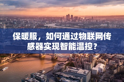 保暖服，如何通过物联网传感器实现智能温控？