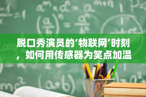 脱口秀演员的‘物联网’时刻，如何用传感器为笑点加温？