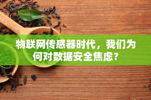 物联网传感器时代，我们为何对数据安全焦虑？