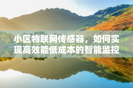小区物联网传感器，如何实现高效能低成本的智能监控？