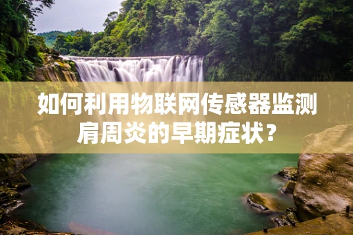 如何利用物联网传感器监测肩周炎的早期症状？