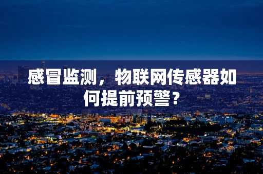 感冒监测，物联网传感器如何提前预警？