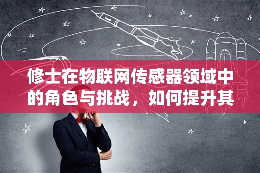 修士在物联网传感器领域中的角色与挑战，如何提升其专业素养以应对未来趋势？