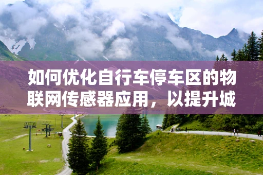 如何优化自行车停车区的物联网传感器应用，以提升城市出行体验？