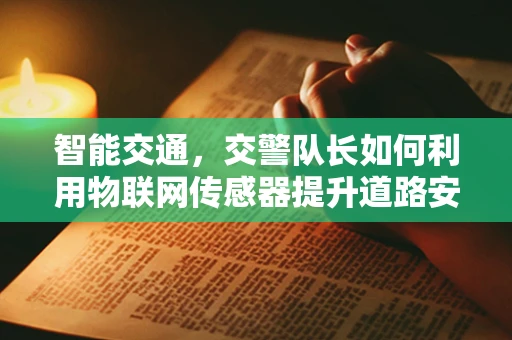 智能交通，交警队长如何利用物联网传感器提升道路安全？