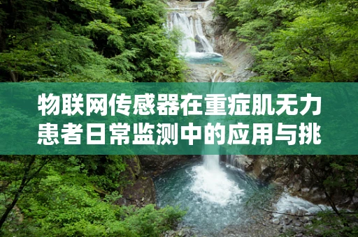 物联网传感器在重症肌无力患者日常监测中的应用与挑战？
