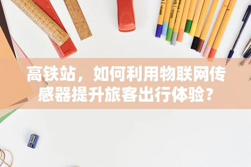 高铁站，如何利用物联网传感器提升旅客出行体验？