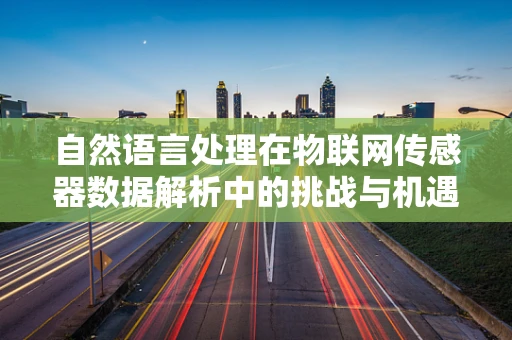 自然语言处理在物联网传感器数据解析中的挑战与机遇