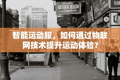 智能运动服，如何通过物联网技术提升运动体验？