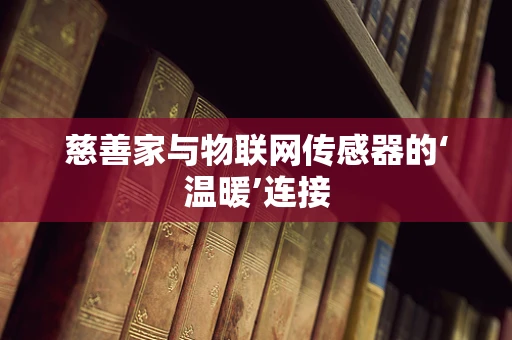 慈善家与物联网传感器的‘温暖’连接