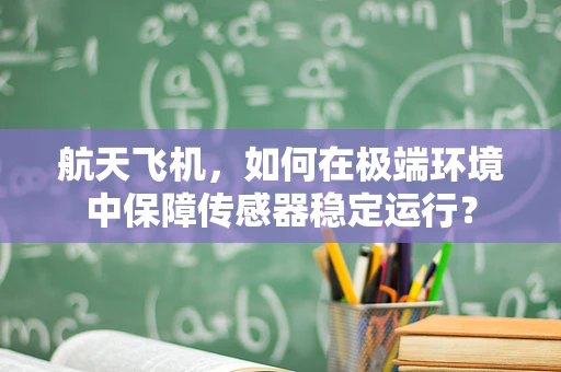 航天飞机，如何在极端环境中保障传感器稳定运行？