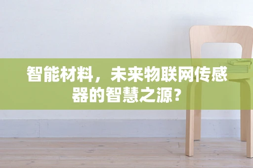智能材料，未来物联网传感器的智慧之源？
