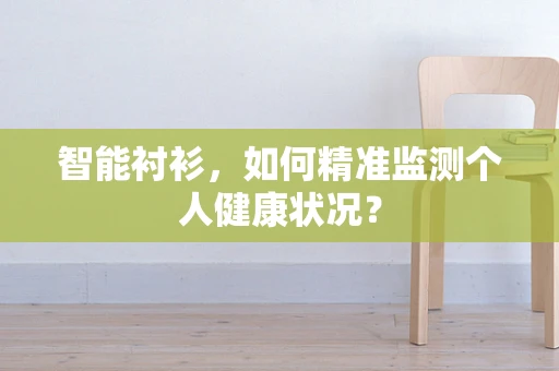 智能衬衫，如何精准监测个人健康状况？