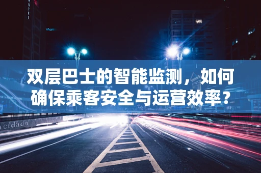 双层巴士的智能监测，如何确保乘客安全与运营效率？