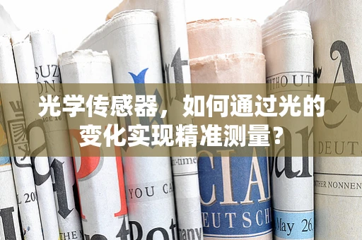 光学传感器，如何通过光的变化实现精准测量？