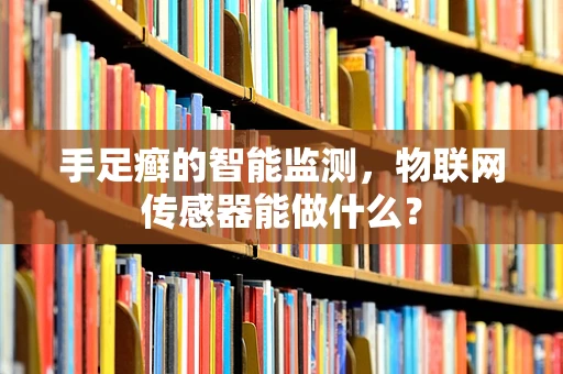手足癣的智能监测，物联网传感器能做什么？