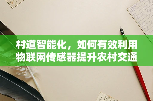 村道智能化，如何有效利用物联网传感器提升农村交通管理？