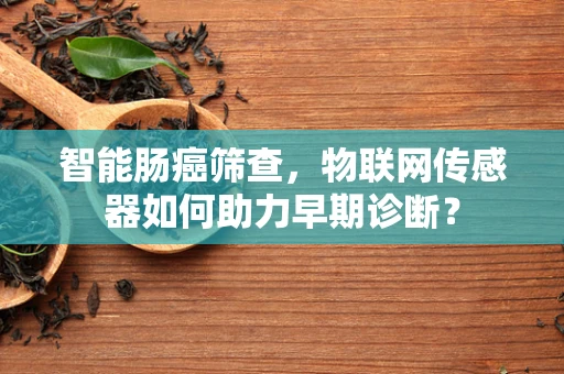 智能肠癌筛查，物联网传感器如何助力早期诊断？