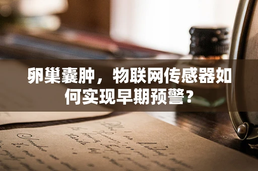 卵巢囊肿，物联网传感器如何实现早期预警？