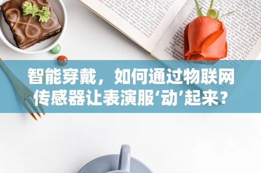 智能穿戴，如何通过物联网传感器让表演服‘动’起来？