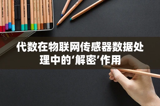 代数在物联网传感器数据处理中的‘解密’作用