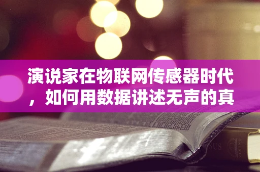 演说家在物联网传感器时代，如何用数据讲述无声的真相？