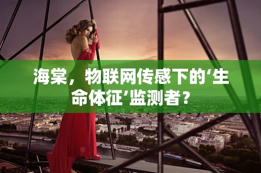 海棠，物联网传感下的‘生命体征’监测者？