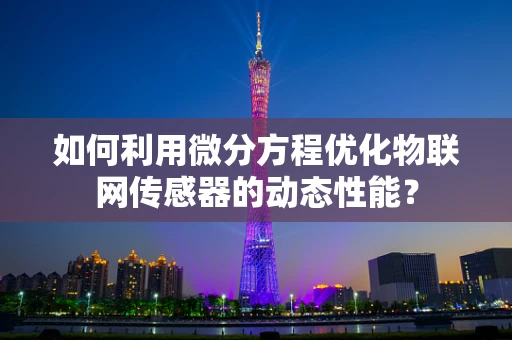 如何利用微分方程优化物联网传感器的动态性能？