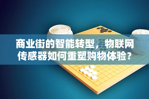 商业街的智能转型，物联网传感器如何重塑购物体验？