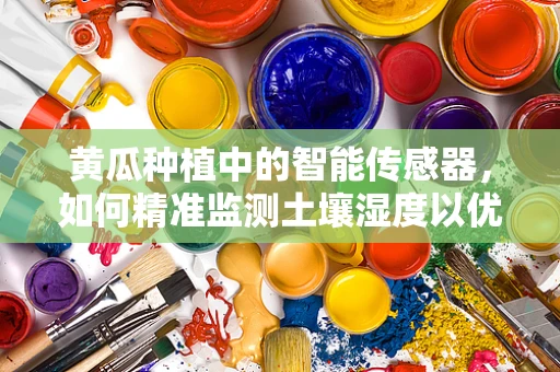 黄瓜种植中的智能传感器，如何精准监测土壤湿度以优化生长环境？