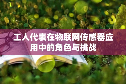 工人代表在物联网传感器应用中的角色与挑战