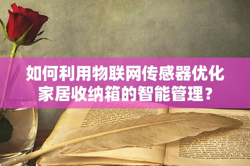 如何利用物联网传感器优化家居收纳箱的智能管理？