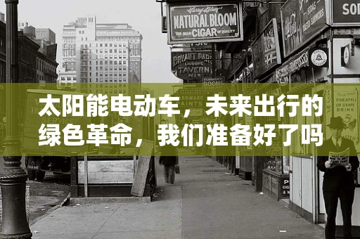 太阳能电动车，未来出行的绿色革命，我们准备好了吗？
