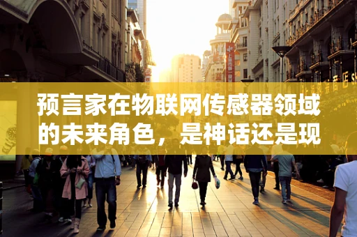 预言家在物联网传感器领域的未来角色，是神话还是现实？