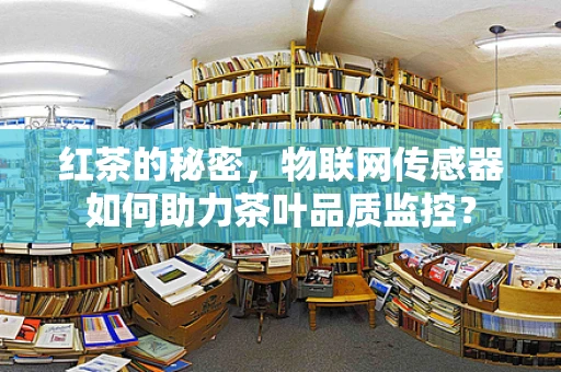 红茶的秘密，物联网传感器如何助力茶叶品质监控？