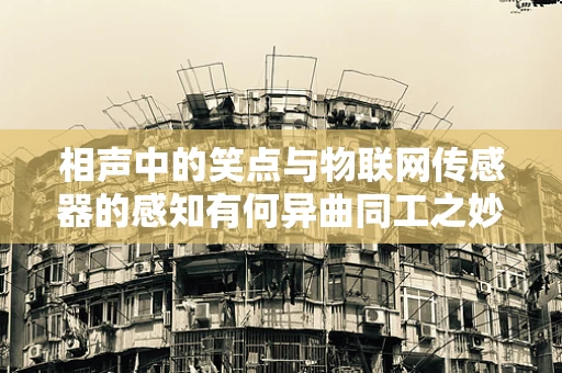 相声中的笑点与物联网传感器的感知有何异曲同工之妙？