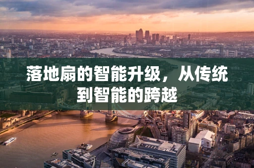 落地扇的智能升级，从传统到智能的跨越