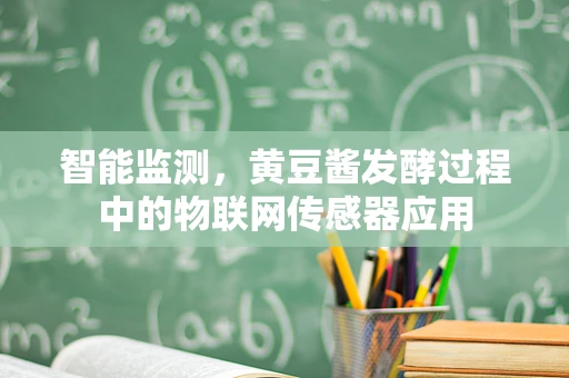 智能监测，黄豆酱发酵过程中的物联网传感器应用