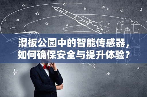 滑板公园中的智能传感器，如何确保安全与提升体验？
