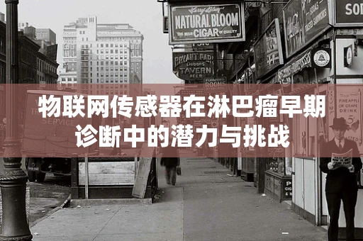 物联网传感器在淋巴瘤早期诊断中的潜力与挑战