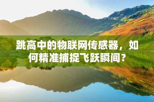 跳高中的物联网传感器，如何精准捕捉飞跃瞬间？