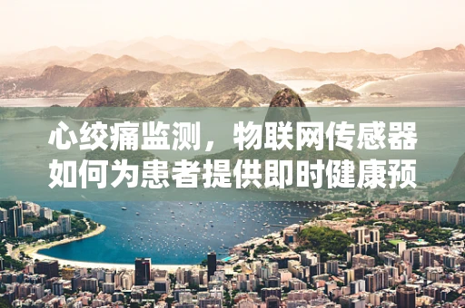 心绞痛监测，物联网传感器如何为患者提供即时健康预警？