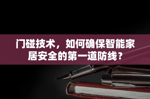 门碰技术，如何确保智能家居安全的第一道防线？