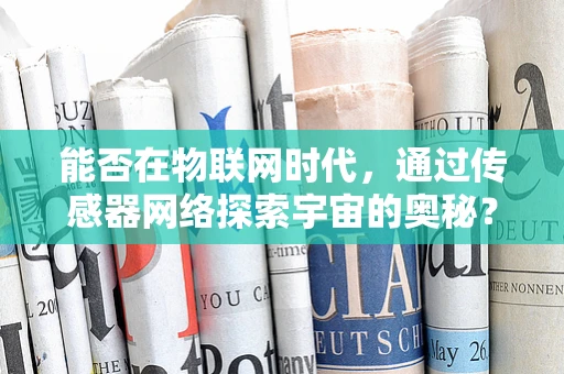 能否在物联网时代，通过传感器网络探索宇宙的奥秘？